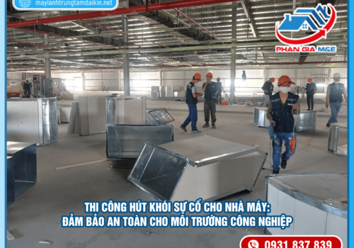 Thi công hút khói sự cố cho nhà máy: Đảm bảo an toàn cho môi trường công nghiệp