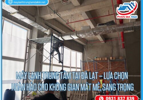 Máy lạnh trung tâm tại Đà Lạt – Lựa Chọn Hoàn Hảo Cho Không Gian Mát Mẻ, Sang Trọng