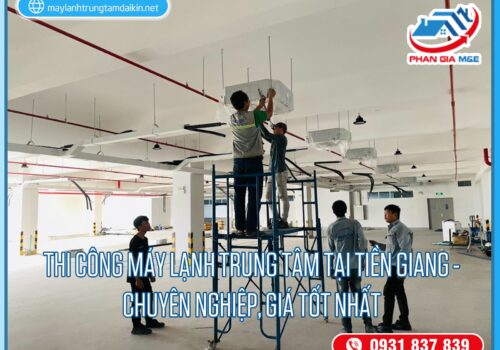 Thi công máy lạnh trung tâm tại Tiền Giang – Chuyên nghiệp, giá tốt nhất