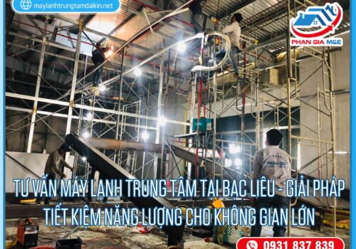 Tư vấn máy lạnh trung tâm tại Bạc Liêu – Giải pháp tiết kiệm năng lượng cho không gian lớn